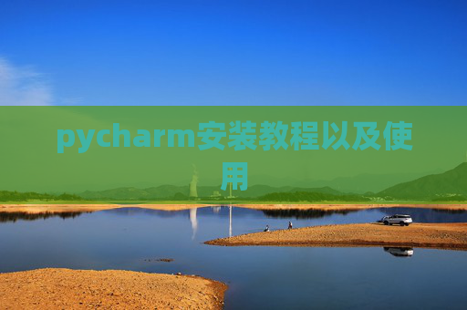 pycharm安装教程以及使用 pycharm安装教程以及使用